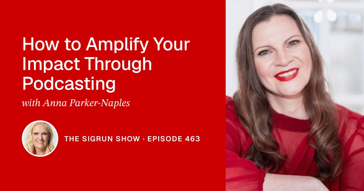 How to Amplify Your Impact Through Podcasting with Anna Parker-Naples