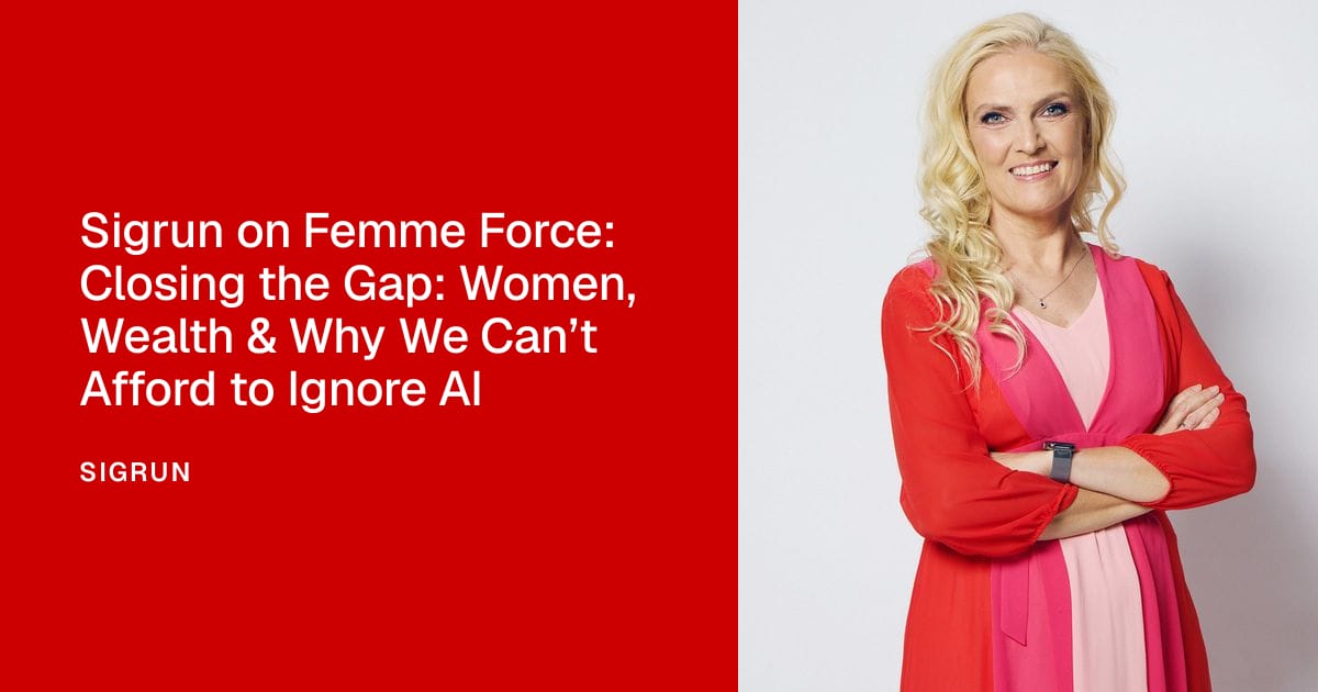 Sigrun on Femme Force: Closing the Gap: Women, Wealth & Why We Can’t Afford to Ignore AI