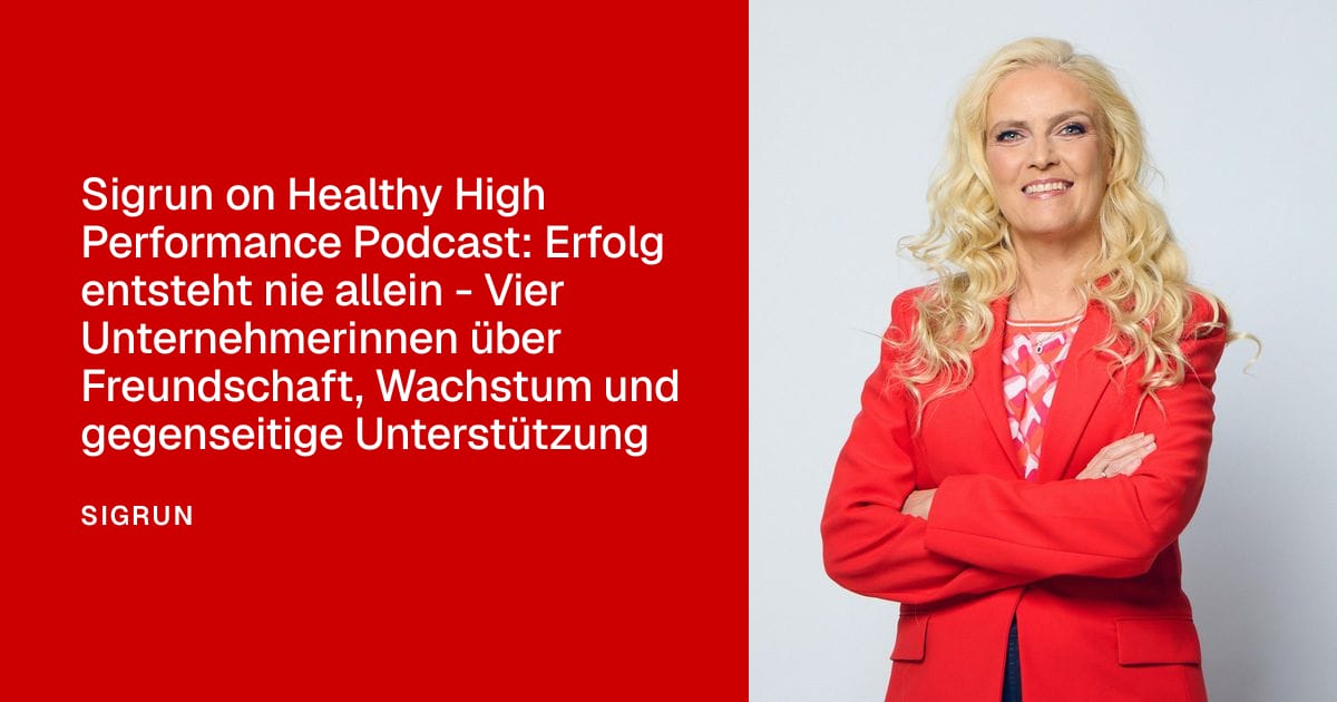 Sigrun on Healthy High Performance Podcast: Erfolg entsteht nie allein - Vier Unternehmerinnen über Freundschaft, Wachstum und gegenseitige Unterstützung