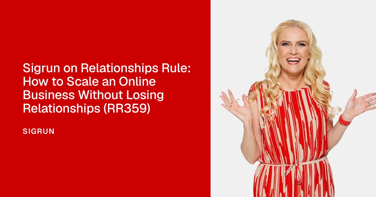 Sigrun on Relationships Rule: How to Scale an Online Business Without Losing Relationships (RR359)