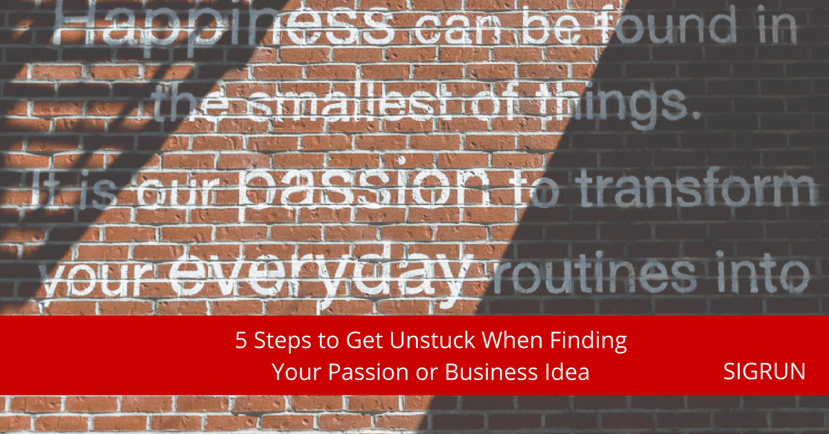 5 Steps to Get Unstuck When Finding Your Passion or Business Idea