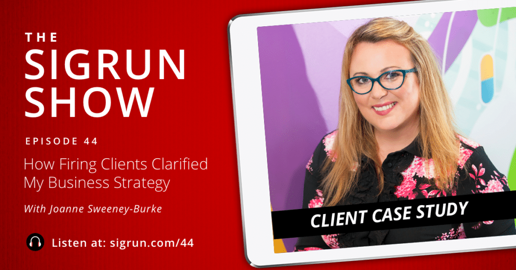 [Client Case Study] How Firing Clients Clarified My Business Strategy with Joanne Sweeney-Burke