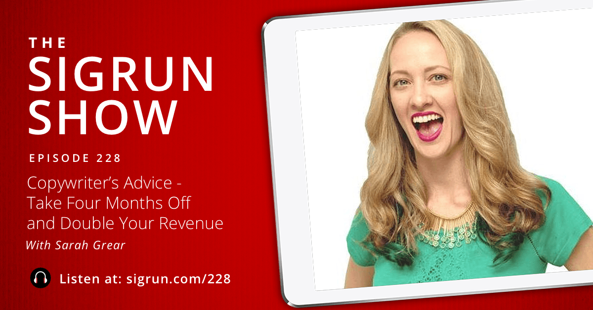 #228: Copywriter’s Advice - Take Four Months Off and Double Your Revenue with Sarah Grear