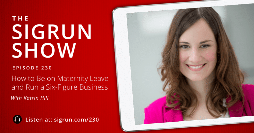 #230: How to Be on Maternity Leave and Run a Six-Figure Business with Katrin Hill