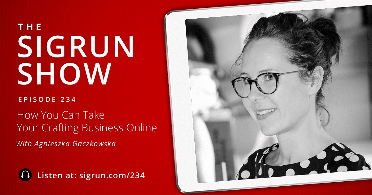 #234: How You Can Take Your Crafting Business Online with Agnieszka Gaczkowska