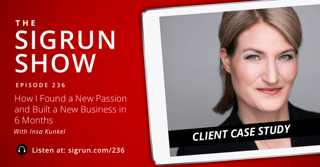 #236: [Client Case Study] How I Found a New Passion and Built a New Business in 6 Months with Insa Kunkel
