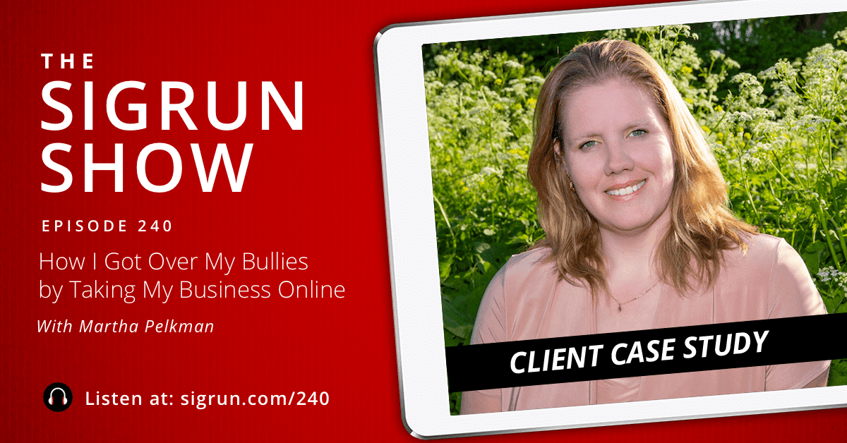 #240: [Client Case Study] How I Got Over My Bullies by Taking My Business Online with Martha Pelkman