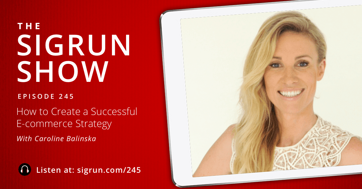 #245: How to Create a Successful E-commerce Strategy with Caroline Balinska