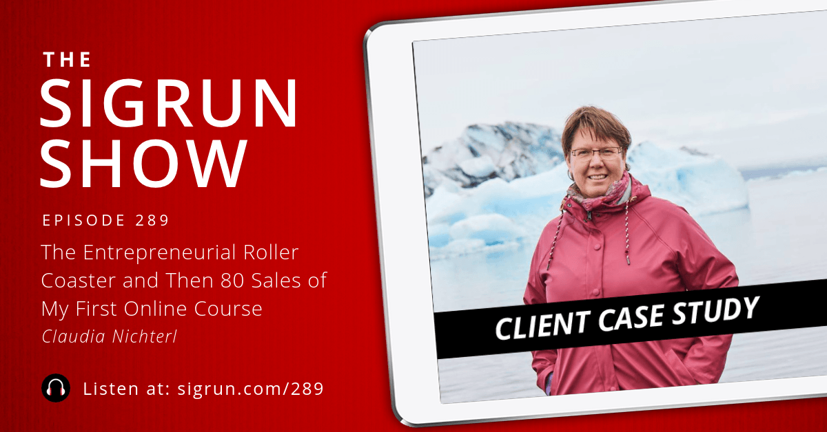 289 [Client Case Study] The Entrepreneurial Roller Coaster and Then 80 Sales of My First Online Course with Claudia Nichterl