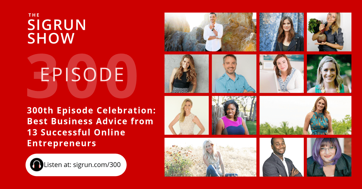 #300: 300th Episode Celebration: Best Business Advice from 13 Successful Online Entrepreneurs