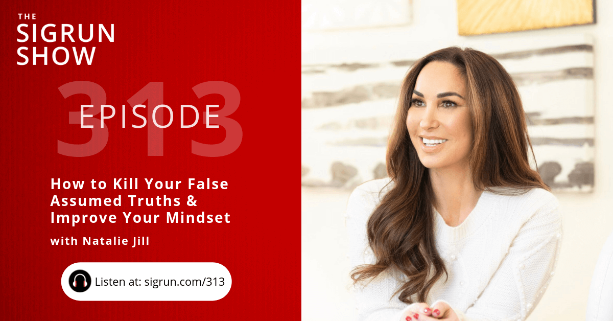 #313: How to Kill Your False Assumed Truths & Improve Your Mindset with Natalie Jill