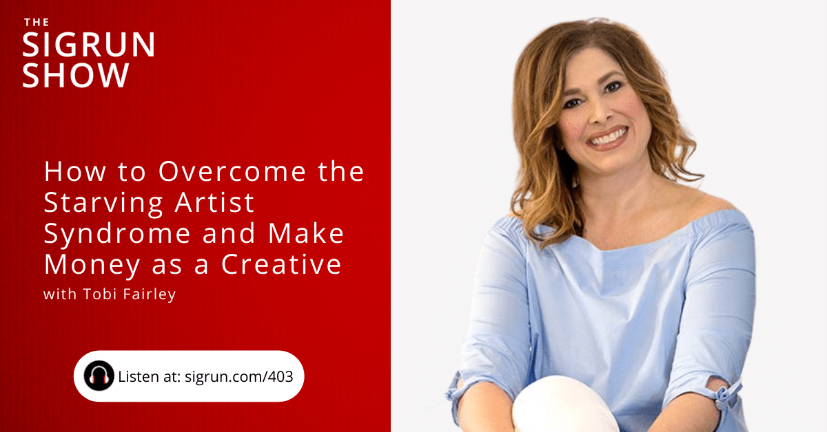 How to Overcome the Starving Artist Syndrome and Make Money as a Creative with Tobi Fairley