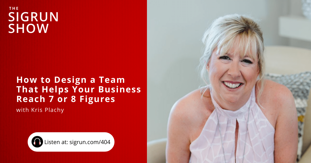 How to Design a Team That Helps Your Business Reach 7 or 8 Figures with Kris Plachy