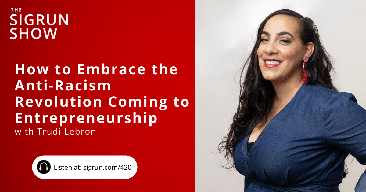 How to Embrace the Anti-Racism Revolution Coming to Entrepreneurship with Trudi Lebron