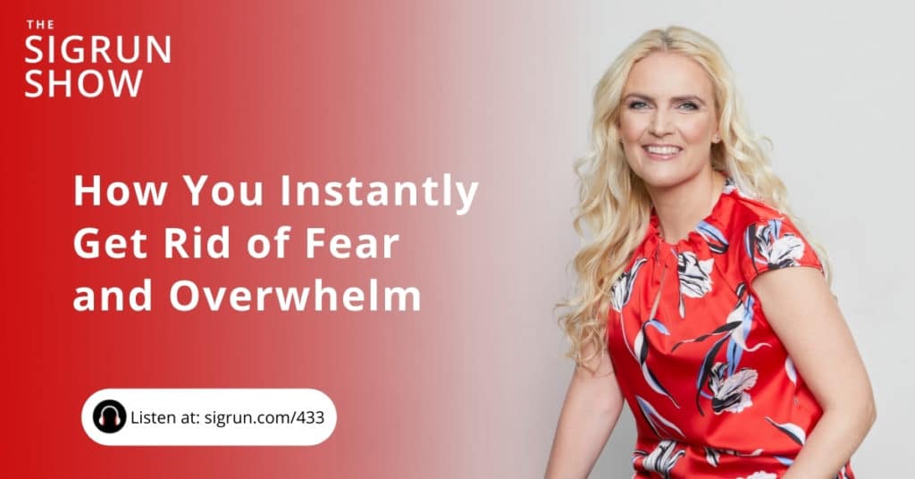 How You Instantly Get Rid of Fear and Overwhelm