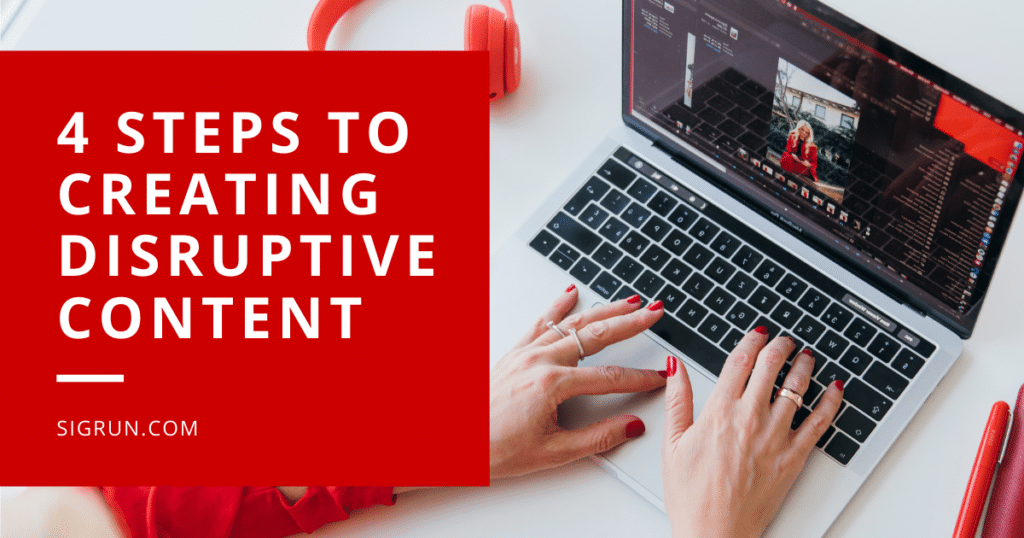 4 Steps to Creating Disruptive Content