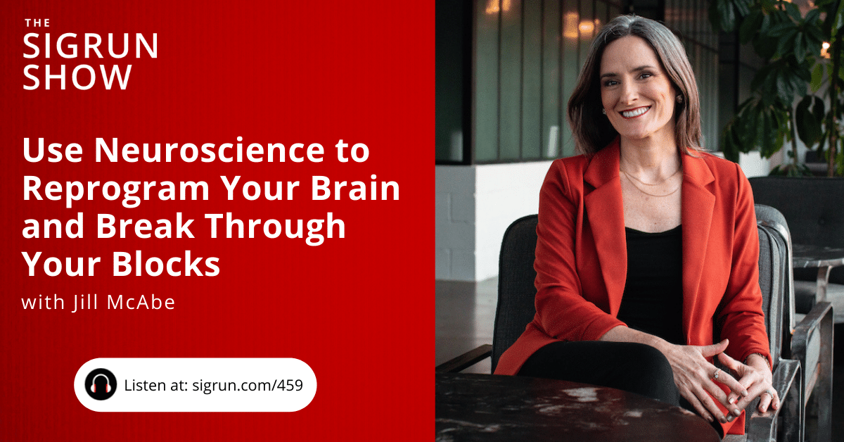 459 - Use Neuroscience to Reprogram Your Brain and Break Through Your Blocks with Jill McAbe
