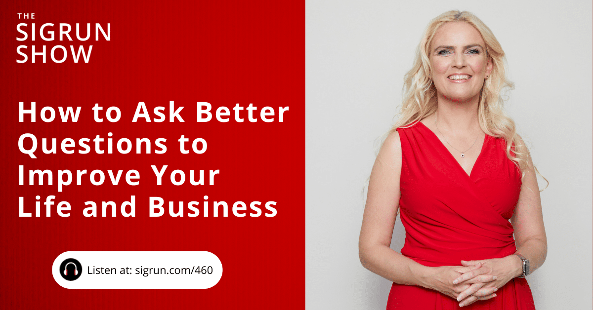 #460: How to Ask Better Questions to Improve Your Life and Business