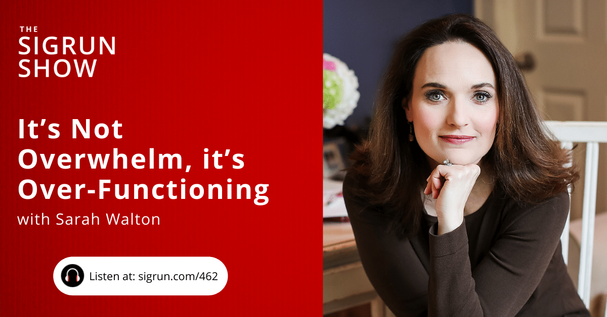 462: It’s Not Overwhelm, it’s Overfunctioning